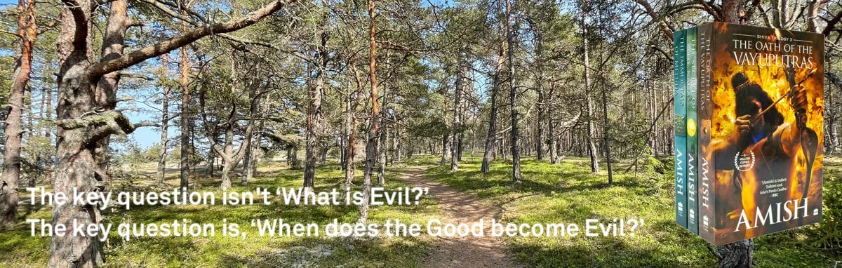 Amish Tripathi: The key question isn't 'What is Evil?' The key question is 'When does the Good become Evil?' Amish Tripathi: The key question isn't 'What is Evil?' The key question is 'When does the Good become Evil?'